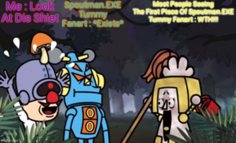 Doris 1 Encountering Dr. Crygor and Mike | Me : Look At Dis Shiet; Spoutman.EXE Tummy Fanart : *Exists*; Most People Seeing The First Piece Of Spoutman.EXE Tummy Fanart : WTH!!! | image tagged in doris 1 encountering dr crygor and mike | made w/ Imgflip meme maker