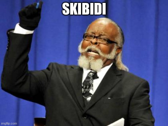 Too Damn High | SKIBIDI | image tagged in memes,too damn high | made w/ Imgflip meme maker