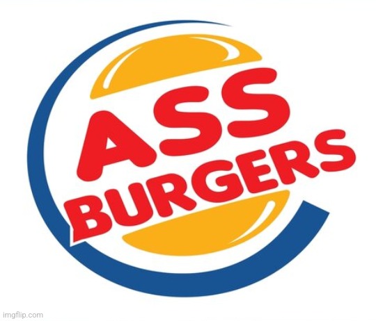 Ass Burgers | image tagged in ass burgers | made w/ Imgflip meme maker