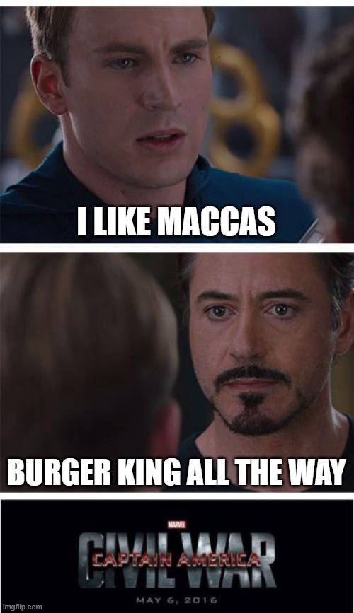 maccas or bk | I LIKE MACCAS; BURGER KING ALL THE WAY | image tagged in memes,marvel civil war 1 | made w/ Imgflip meme maker