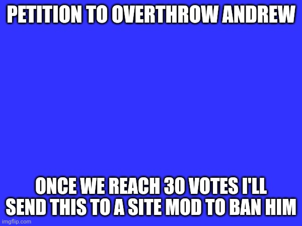 I'm definitely cooked | PETITION TO OVERTHROW ANDREW; ONCE WE REACH 30 VOTES I'LL SEND THIS TO A SITE MOD TO BAN HIM | made w/ Imgflip meme maker