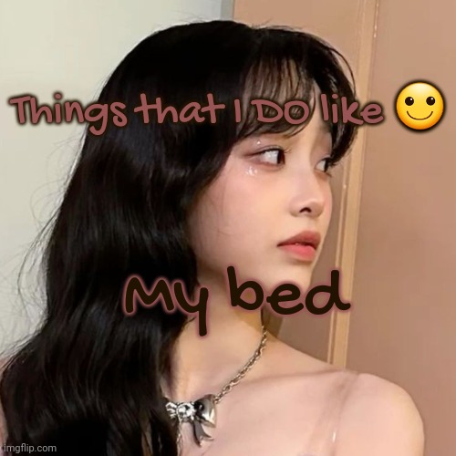 Day 3 | Things that I DO like 🙂; My bed | image tagged in chuu | made w/ Imgflip meme maker