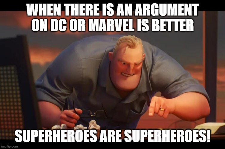 dc or marvel | WHEN THERE IS AN ARGUMENT ON DC OR MARVEL IS BETTER; SUPERHEROES ARE SUPERHEROES! | image tagged in math is math | made w/ Imgflip meme maker