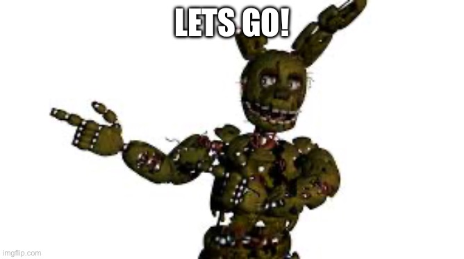 springtrap | LETS GO! | image tagged in springtrap | made w/ Imgflip meme maker