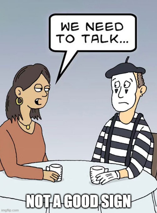 memes by Brad - She needs to "talk" with her mime boyfriend | NOT A GOOD SIGN | image tagged in funny,fun,mime,relationships,funny meme,humor | made w/ Imgflip meme maker