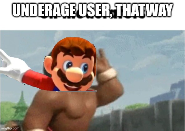 OH MODERATORS | UNDERAGE USER, THATWAY | image tagged in oh moderators | made w/ Imgflip meme maker