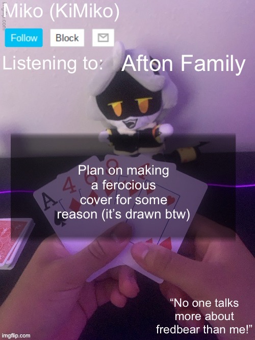 Miko announcement temp 2.0 | Afton Family; Plan on making a ferocious cover for some reason (it’s drawn btw) | image tagged in miko announcement temp 2 0 | made w/ Imgflip meme maker