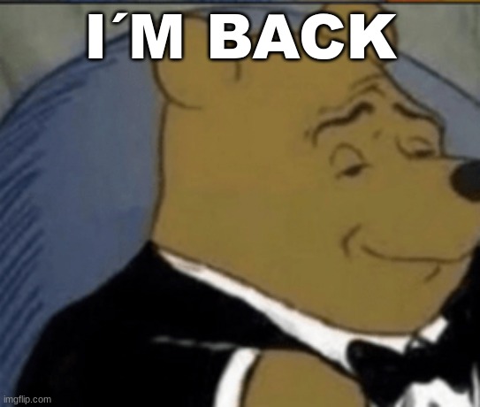 I´M BACK | image tagged in m | made w/ Imgflip meme maker