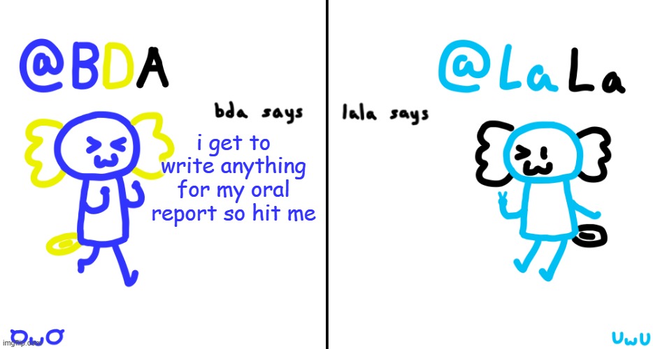 rules: no fanfiction and no illegal things | i get to write anything for my oral report so hit me | image tagged in bda and lala announcment temp | made w/ Imgflip meme maker