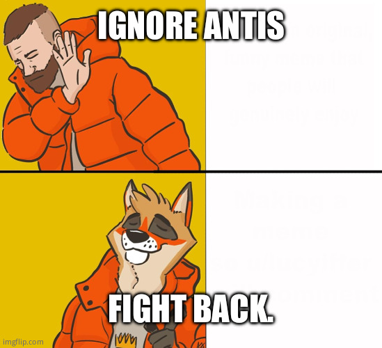 Furry Drake | IGNORE ANTIS; FIGHT BACK. | image tagged in furry drake | made w/ Imgflip meme maker