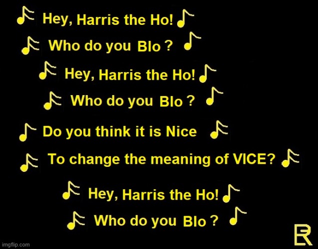 Hey Harris the Ho, Who do you Blo | image tagged in kamala harris | made w/ Imgflip meme maker