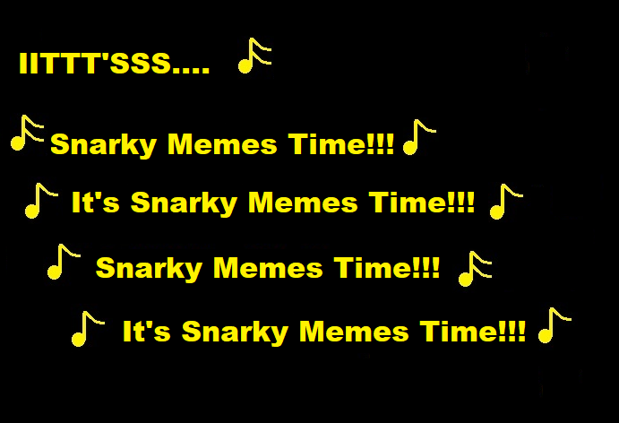 Snarky Memes Time!!! Blank Meme Template