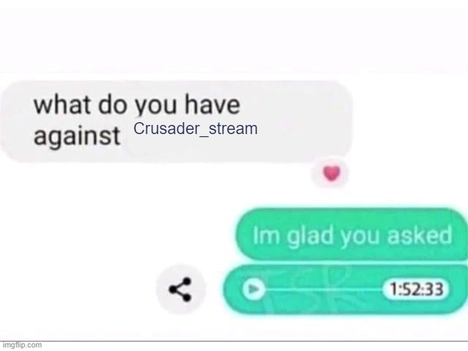 what do you have against ___ | Crusader_stream | image tagged in what do you have against ___ | made w/ Imgflip meme maker