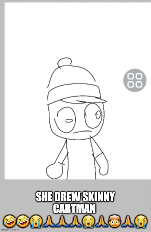 SHE DREW SKINNY CARTMAN  🤣🤣😭🙏🙏🙏😭🙏🤯🙏😭 | made w/ Imgflip meme maker