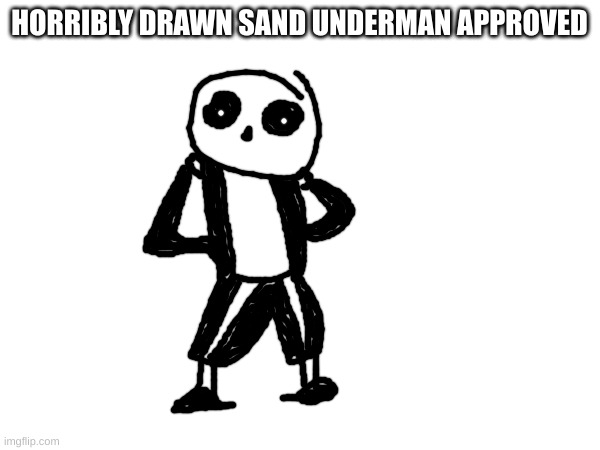 HORRIBLY DRAWN SAND UNDERMAN APPROVED | made w/ Imgflip meme maker