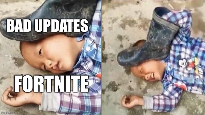 Yes | BAD UPDATES; FORTNITE | image tagged in pressing a boot on your own head | made w/ Imgflip meme maker