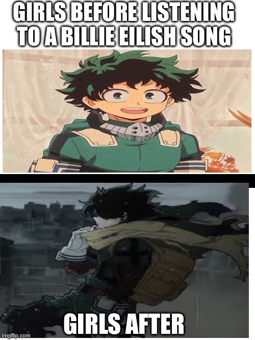 Deku | GIRLS BEFORE LISTENING TO A BILLIE EILISH SONG; GIRLS AFTER | image tagged in anime meme,my hero academia | made w/ Imgflip meme maker