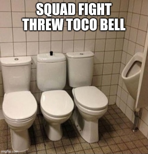 Me and the boys | SQUAD FIGHT THREW TOCO BELL | image tagged in me and the boys at 3 am | made w/ Imgflip meme maker