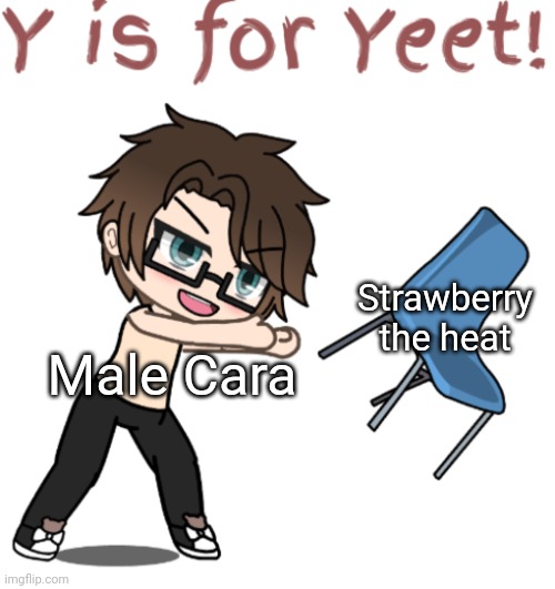 Strawberry the heat does not make good content! | Strawberry the heat; Male Cara | image tagged in male cara y is for yeet,pop up school 2,pus2,x is for x,male cara,yeet | made w/ Imgflip meme maker