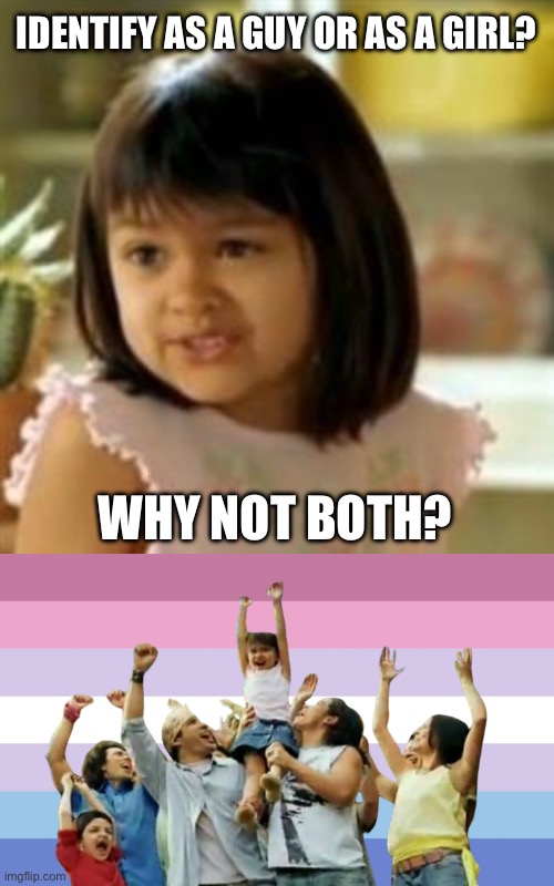 Identify as a guy or as a girl? | IDENTIFY AS A GUY OR AS A GIRL? WHY NOT BOTH? | image tagged in why not both,bigender,lgbtq | made w/ Imgflip meme maker