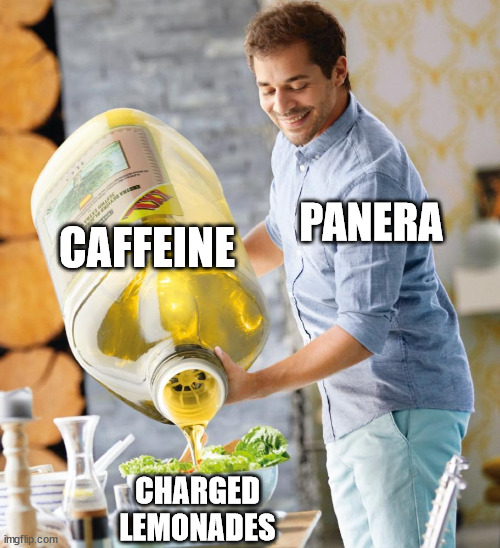 i mean they still taste good but still | CAFFEINE; PANERA; CHARGED LEMONADES | image tagged in guy pouring olive oil on the salad,panera,panera bread,charged lemonade,caffeine,panera charged lemonade | made w/ Imgflip meme maker