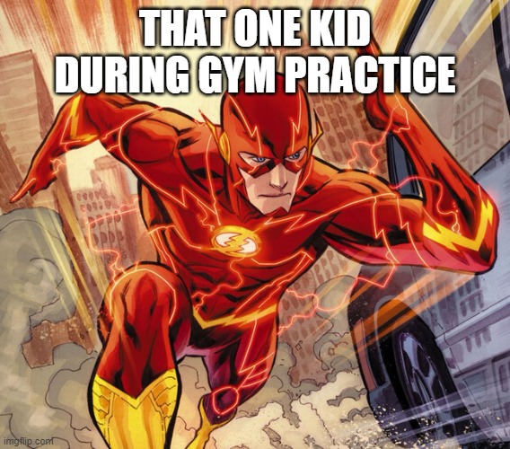 The Flash | THAT ONE KID DURING GYM PRACTICE | image tagged in the flash | made w/ Imgflip meme maker