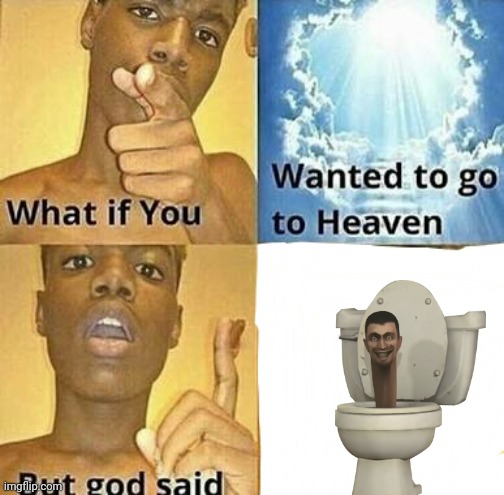 What if you wanted to go to Heaven | image tagged in what if you wanted to go to heaven | made w/ Imgflip meme maker