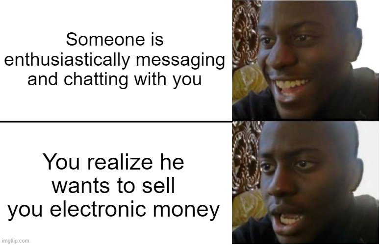 Spoofing on Twitter | Someone is enthusiastically messaging and chatting with you; You realize he wants to sell you electronic money | image tagged in disappointed black guy | made w/ Imgflip meme maker