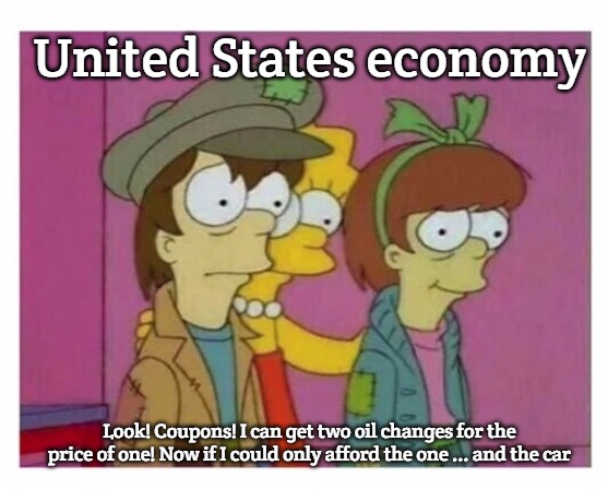 Simpsons poor people | United States economy; Look! Coupons! I can get two oil changes for the price of one! Now if I could only afford the one ... and the car | image tagged in simpsons poor people,slavic | made w/ Imgflip meme maker