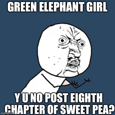 Y U No Meme | GREEN ELEPHANT GIRL Y U NO POST EIGHTH CHAPTER OF SWEET PEA? | image tagged in memes,y u no | made w/ Imgflip meme maker