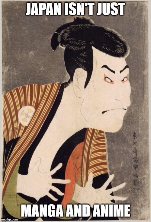 Japan 1794 | JAPAN ISN'T JUST; MANGA AND ANIME | image tagged in japan 1794,japan,anime,manga | made w/ Imgflip meme maker