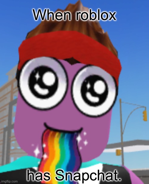 When Roblox has Snapchat. | When roblox; has Snapchat. | image tagged in funny,snapchat,roblox,filter | made w/ Imgflip meme maker