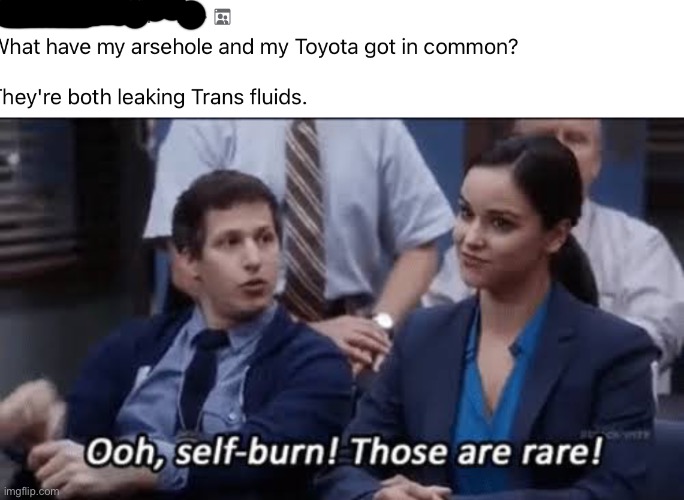 Trans fluids? | image tagged in ooh self-burn those are rare,toyota,butt | made w/ Imgflip meme maker