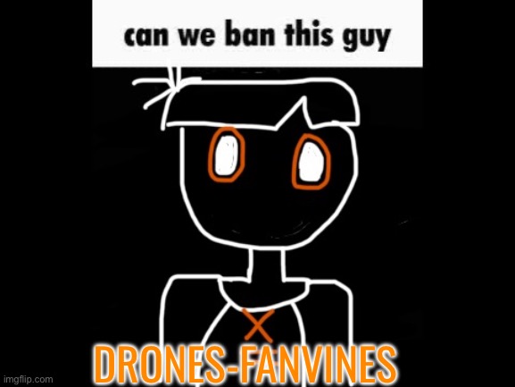 He’s not funny | DRONES-FANVINES | image tagged in can we ban this guy but me,oh wow are you actually reading these tags | made w/ Imgflip meme maker
