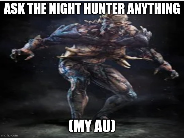 Ask away! | ASK THE NIGHT HUNTER ANYTHING; (MY AU) | made w/ Imgflip meme maker