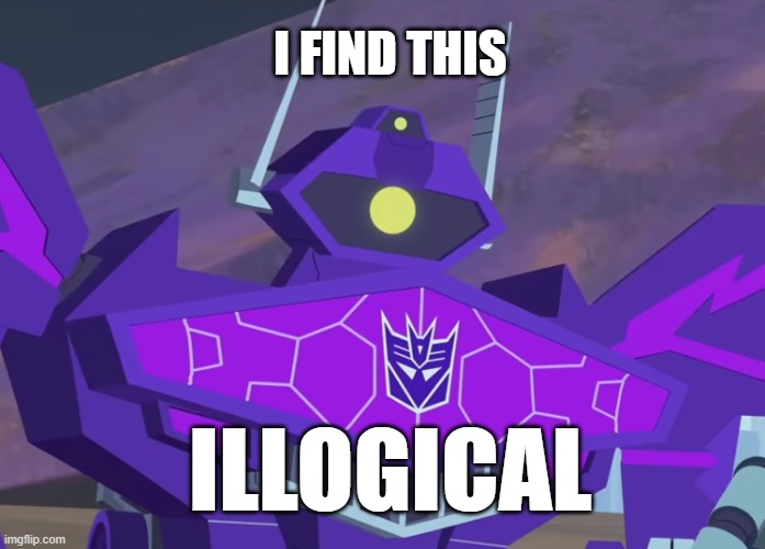 Illogical | I FIND THIS; ILLOGICAL | image tagged in shockwave | made w/ Imgflip meme maker