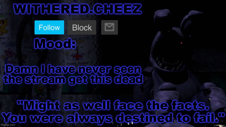 Withered.Cheez announcement template | Damn I have never seen the stream get this dead | image tagged in withered cheez announcement template | made w/ Imgflip meme maker