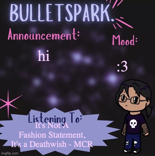 BulletSpark. Announcement Template by MC | :3; hi; It's Not A Fashion Statement, It's a Deathwish - MCR | image tagged in bulletspark announcement template by mc | made w/ Imgflip meme maker