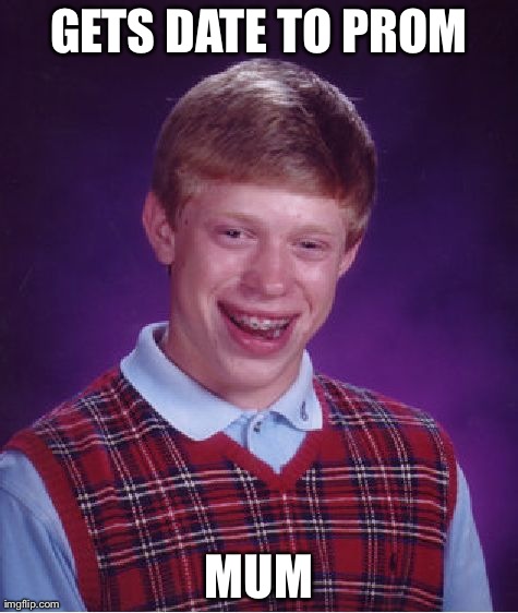 Bad Luck Brian | GETS DATE TO PROM MUM | image tagged in memes,bad luck brian | made w/ Imgflip meme maker