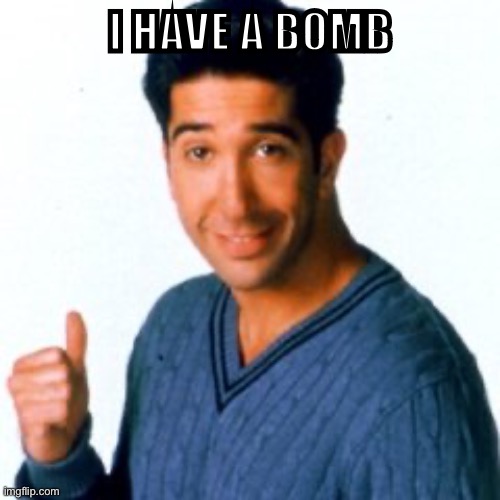 Get a Load of this Guy | I HAVE A BOMB | image tagged in get a load of this guy | made w/ Imgflip meme maker
