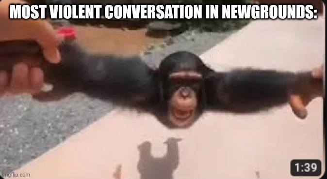 life could be dream | MOST VIOLENT CONVERSATION IN NEWGROUNDS: | image tagged in life could be dream | made w/ Imgflip meme maker