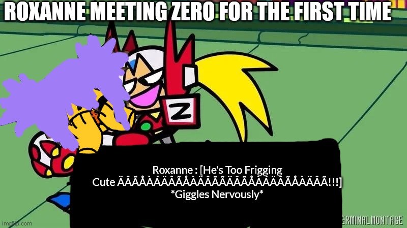 Zero | ROXANNE MEETING ZERO FOR THE FIRST TIME; Roxanne : [He's Too Frigging Cute ÄÂÃÅÀÁÄÂÃÅÀÄÂÃÃÄÂÃÅÀÁÄÂÃÅÀÄÂÃ!!!] *Giggles Nervously* | image tagged in zero,not,shipping,original character,cringe worthy | made w/ Imgflip meme maker
