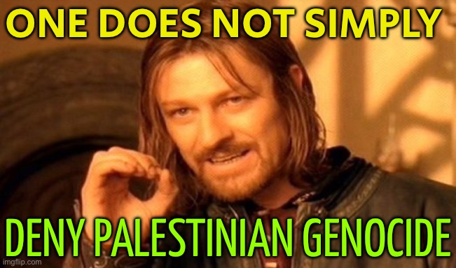 One Does Not Simply Deny Palestinian Genocide | ONE DOES NOT SIMPLY; DENY PALESTINIAN GENOCIDE | image tagged in memes,one does not simply,genocide,palestine,creepy joe biden,world war 3 | made w/ Imgflip meme maker