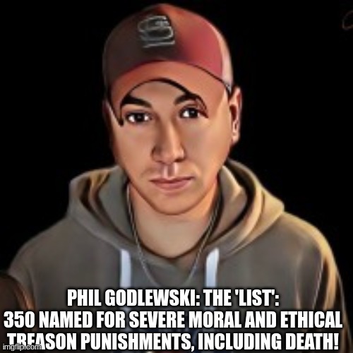 Phil Godlewski: The 'List': 350 Named for Severe Moral and Ethical Treason Punishments, Including Death! (Video)