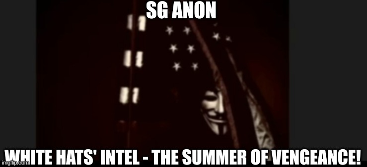 SG Anon: White Hats' Intel - The Summer of Vengeance! (Video) 