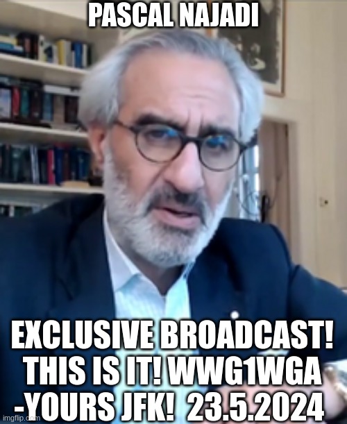 Pascal Najadi: Exclusive Broadcast! This is It WWG1WGA - Yours JFK!  23.5.2024 (Video)