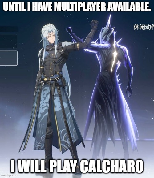 Really nice game | UNTIL I HAVE MULTIPLAYER AVAILABLE. I WILL PLAY CALCHARO | image tagged in wuthering_waves | made w/ Imgflip meme maker