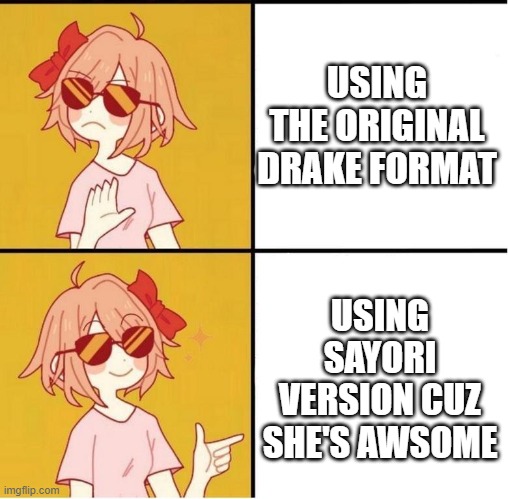 Sayori Drake | USING THE ORIGINAL DRAKE FORMAT; USING SAYORI VERSION CUZ SHE'S AWSOME | image tagged in sayori drake,memes,gaming,ddlc | made w/ Imgflip meme maker