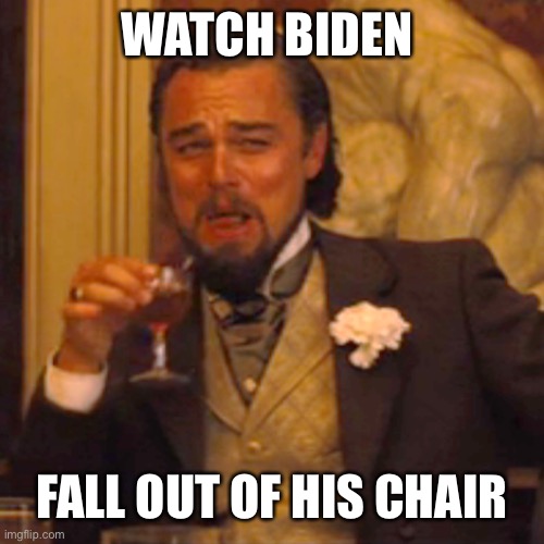 Laughing Leo Meme | WATCH BIDEN FALL OUT OF HIS CHAIR | image tagged in memes,laughing leo | made w/ Imgflip meme maker