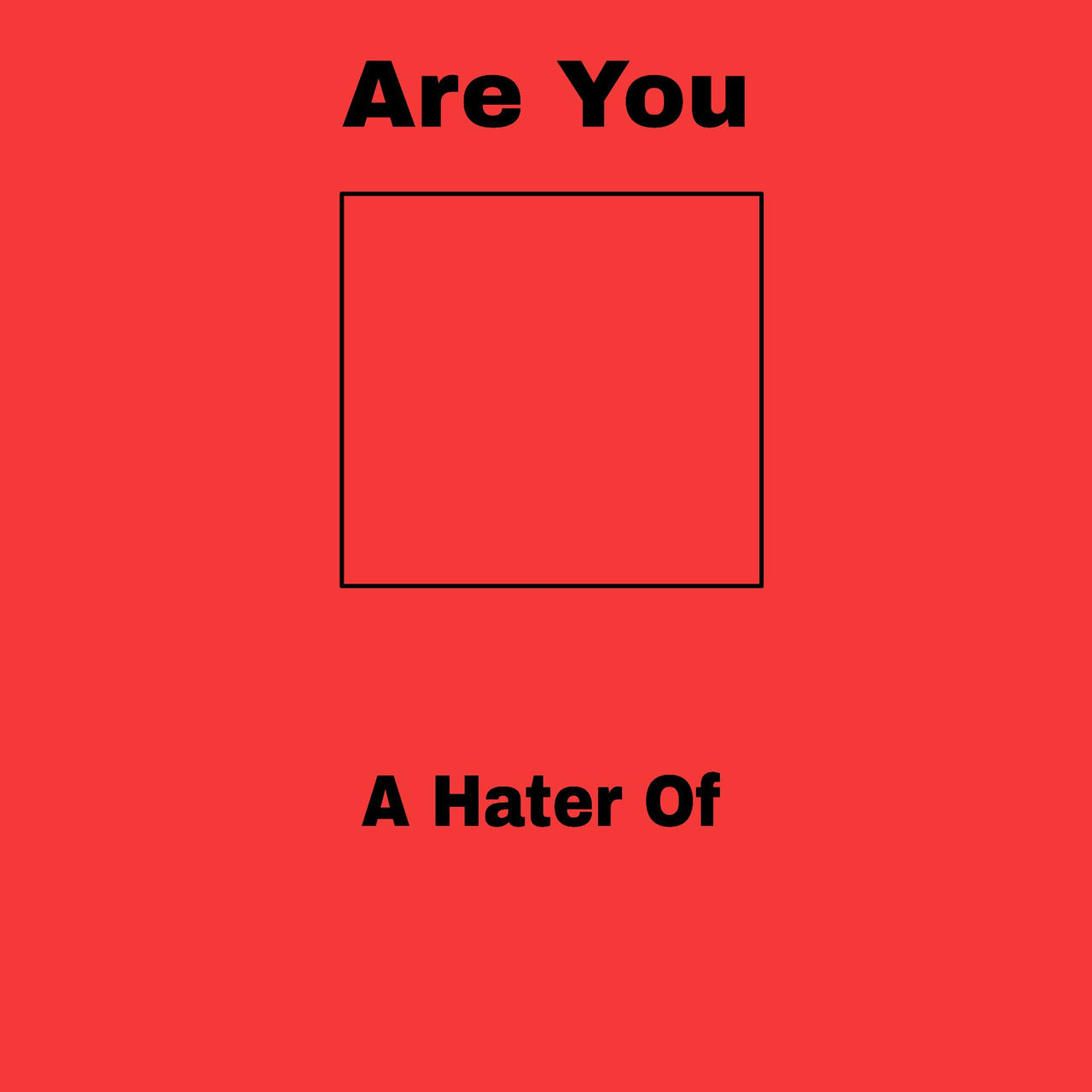 High Quality are you a hater of blank Blank Meme Template